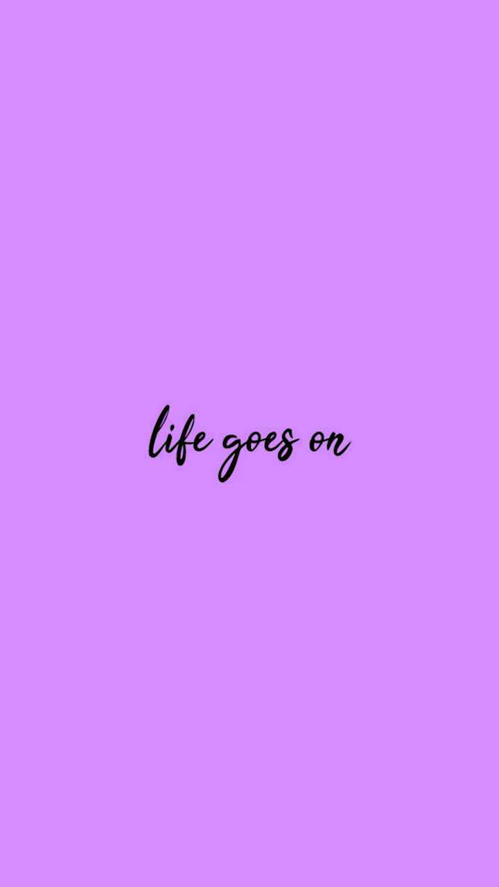Life Goes On Wallpapers